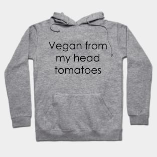 Vegan From My Head Tomatoes Hoodie